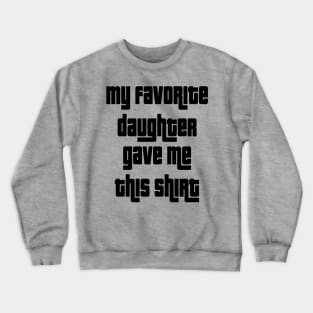 My Favorite Daughter Gave Me This Shirt Crewneck Sweatshirt